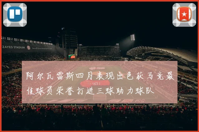 阿尔瓦雷斯四月表现出色获马竞最佳球员荣誉打进三球助力球队