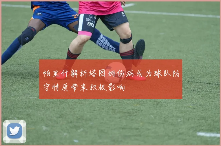 帕里什解析塔图姆伤病或为球队防守特质带来积极影响